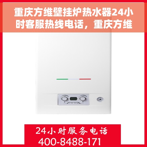 重庆方维壁挂炉热水器24小时客服热线电话，重庆方维壁挂炉热水器全天候客服热线电话服务