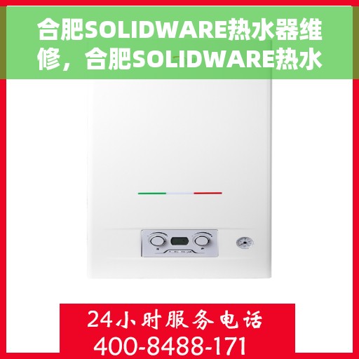 合肥SOLIDWARE热水器维修，合肥SOLIDWARE热水器专业维修服务