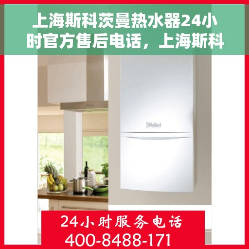 上海斯科茨曼热水器24小时官方售后电话，上海斯科茨曼热水器全天候官方售后热线服务电话
