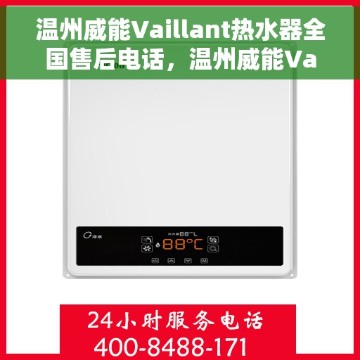 温州威能Vaillant热水器全国售后电话，温州威能Vaillant热水器全国售后热线及维修服务解析