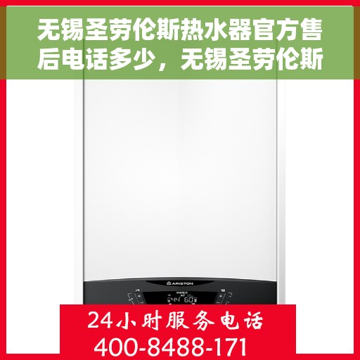 无锡圣劳伦斯热水器官方售后电话多少，无锡圣劳伦斯热水器售后电话官方查询及维修服务指南