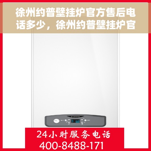 徐州约普壁挂炉官方售后电话多少，徐州约普壁挂炉官方售后联系电话揭秘