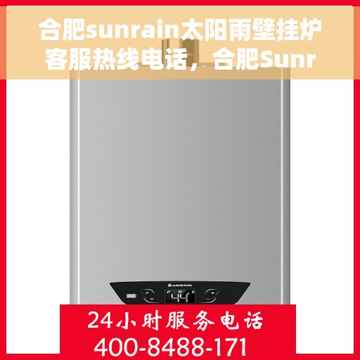 合肥sunrain太阳雨壁挂炉客服热线电话，合肥Sunrain太阳雨壁挂炉客服热线电话全攻略，专业解答，贴心服务