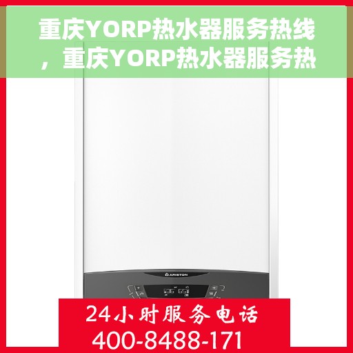 重庆YORP热水器服务热线，重庆YORP热水器服务热线，专业维修与支持团队为您护航！