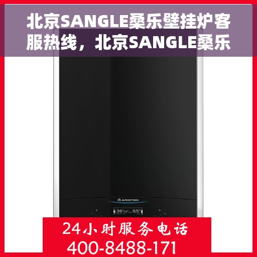 北京SANGLE桑乐壁挂炉客服热线，北京SANGLE桑乐壁挂炉客服热线，专业解答，贴心服务