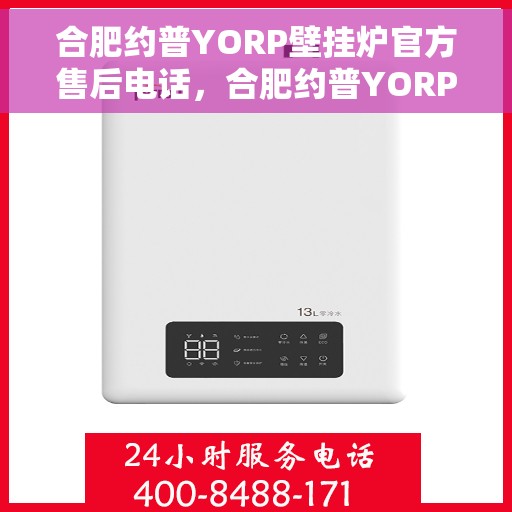 合肥约普YORP壁挂炉官方售后电话，合肥约普YORP壁挂炉售后服务中心联系电话