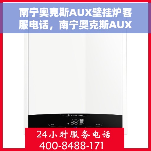 南宁奥克斯AUX壁挂炉客服电话，南宁奥克斯AUX壁挂炉客服热线及售后服务指南