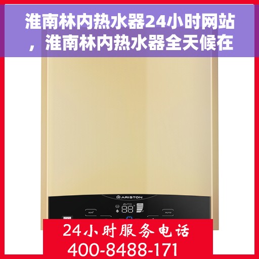 淮南林内热水器24小时网站，淮南林内热水器全天候在线服务网站