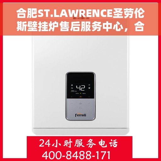 合肥ST.LAWRENCE圣劳伦斯壁挂炉售后服务中心，合肥ST.LAWRENCE圣劳伦斯壁挂炉售后服务中心，专业维修与贴心服务