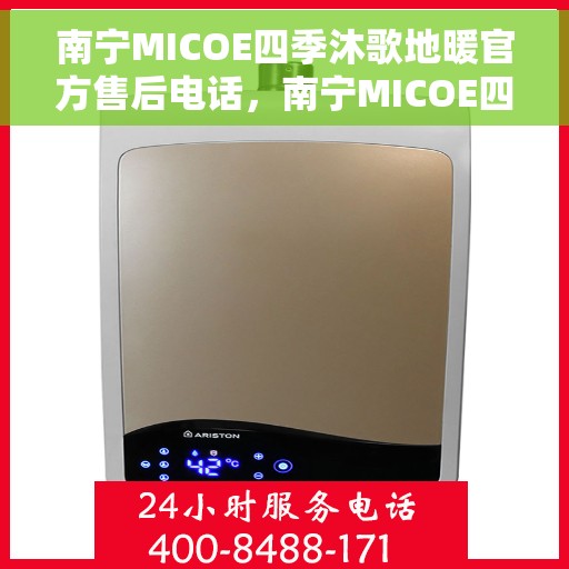 南宁MICOE四季沐歌地暖官方售后电话，南宁MICOE四季沐歌地暖官方售后电话及维修服务指南