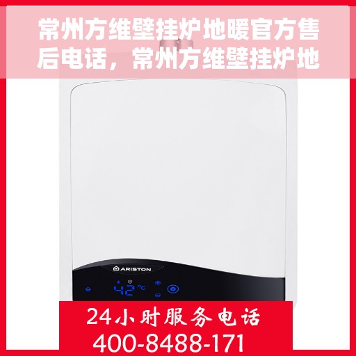 常州方维壁挂炉地暖官方售后电话，常州方维壁挂炉地暖官方售后热线公布