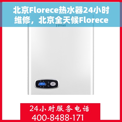 北京Florece热水器24小时维修，北京全天候Florece热水器维修服务