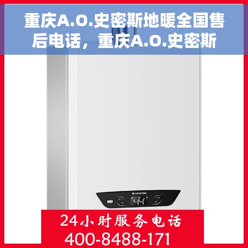 重庆A.O.史密斯地暖全国售后电话，重庆A.O.史密斯地暖售后服务热线及全国售后电话汇总