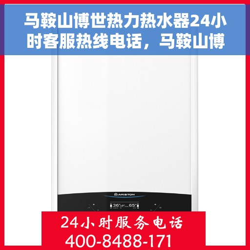 马鞍山博世热力热水器24小时客服热线电话，马鞍山博世热力热水器全天候客服热线电话解析