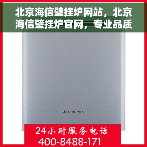 北京海信壁挂炉网站，北京海信壁挂炉官网，专业品质，温暖您的家