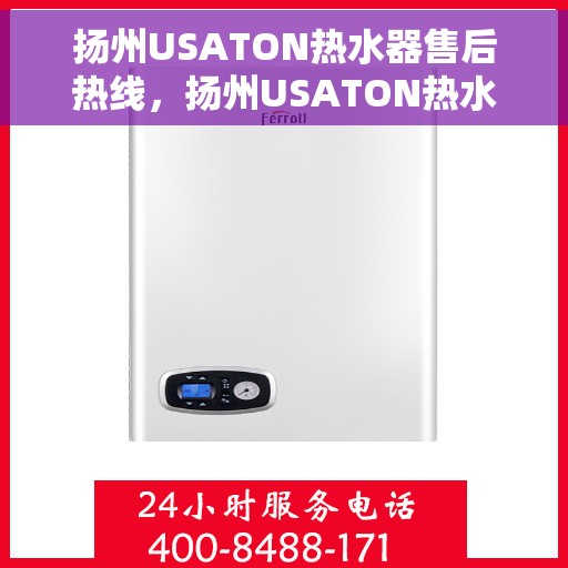 扬州USATON热水器售后热线，扬州USATON热水器售后服务热线，专业解决您的热水难题