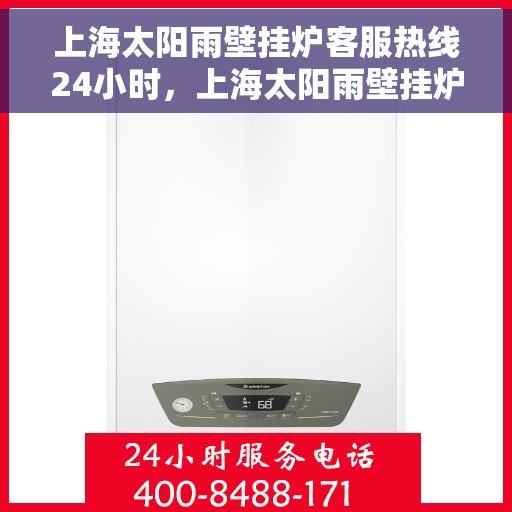 上海太阳雨壁挂炉客服热线24小时，上海太阳雨壁挂炉全天候客服热线，温暖服务不打烊