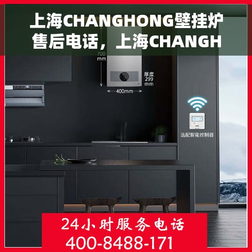 上海CHANGHONG壁挂炉售后电话，上海CHANGHONG壁挂炉售后服务热线及电话一览