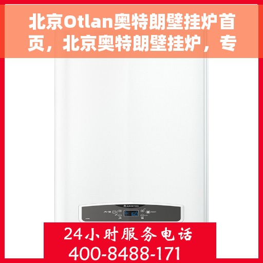 北京Otlan奥特朗壁挂炉首页，北京奥特朗壁挂炉，专业品质，温暖家居的首选