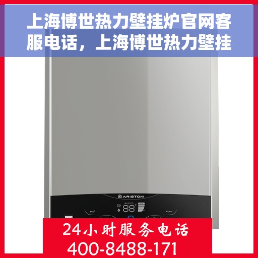 上海博世热力壁挂炉官网客服电话，上海博世热力壁挂炉官网客服热线及售后支持服务电话