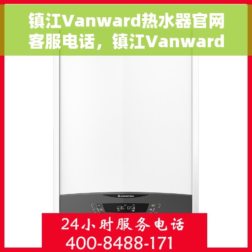 镇江Vanward热水器官网客服电话，镇江Vanward热水器官网客服热线电话公布