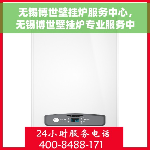无锡博世壁挂炉服务中心，无锡博世壁挂炉专业服务中心，高效维修与保养之选