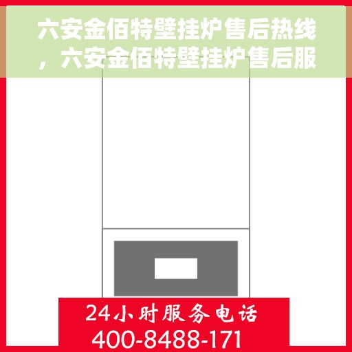 六安金佰特壁挂炉售后热线，六安金佰特壁挂炉售后服务热线及维修指南