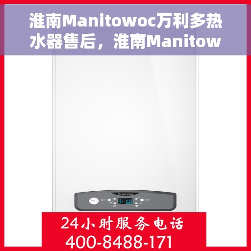 淮南Manitowoc万利多热水器售后,淮南Manitowoc万利多热水器售后服务解析 淮南Manitowoc万利多热水器售后,淮南Manitowoc万利多热水器售后服务解析