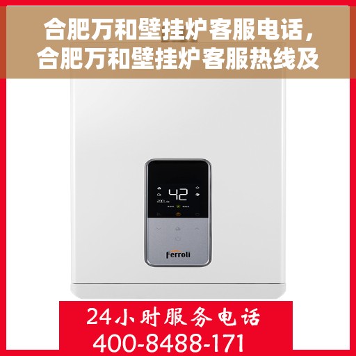 合肥万和壁挂炉客服电话，合肥万和壁挂炉客服热线及咨询服务指南