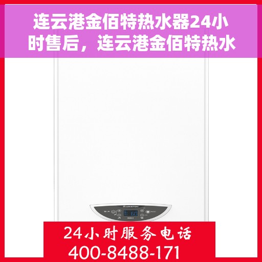 连云港金佰特热水器24小时售后，连云港金佰特热水器全天候售后无忧服务保障