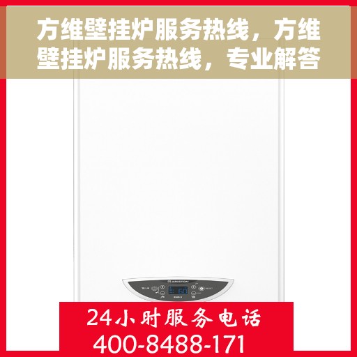 方维壁挂炉服务热线，方维壁挂炉服务热线，专业解答，温暖您的生活