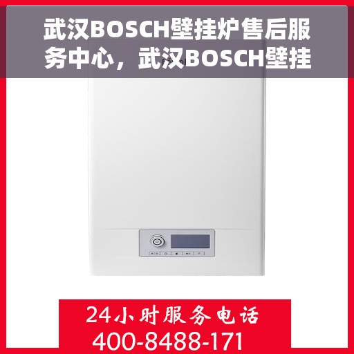 武汉BOSCH壁挂炉售后服务中心，武汉BOSCH壁挂炉售后服务中心，专业维修与优质服务一站解决
