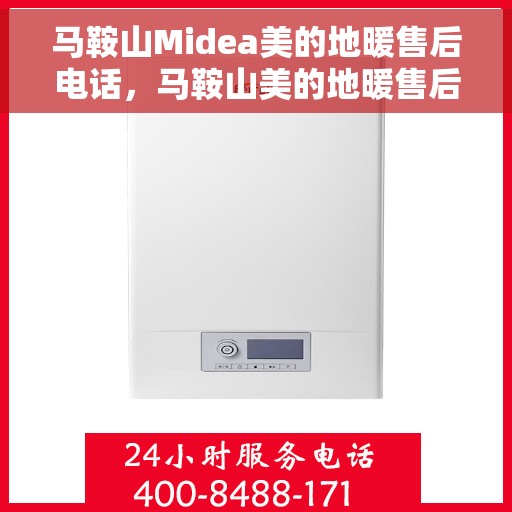 马鞍山Midea美的地暖售后电话，马鞍山美的地暖售后服务热线及电话查询