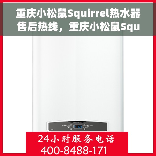重庆小松鼠Squirrel热水器售后热线，重庆小松鼠Squirrel热水器售后热线，专业维修与贴心服务