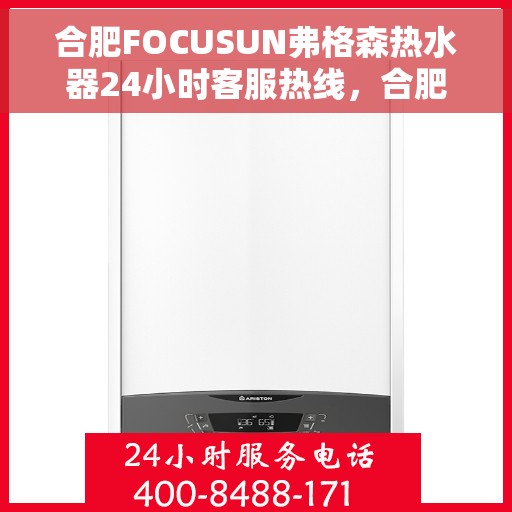 合肥FOCUSUN弗格森热水器24小时客服热线，合肥弗格森热水器全天候客服热线，贴心服务随时在线