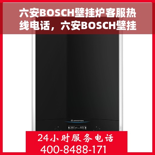 六安BOSCH壁挂炉客服热线电话，六安BOSCH壁挂炉客服热线全攻略，快速解决您的疑问与需求