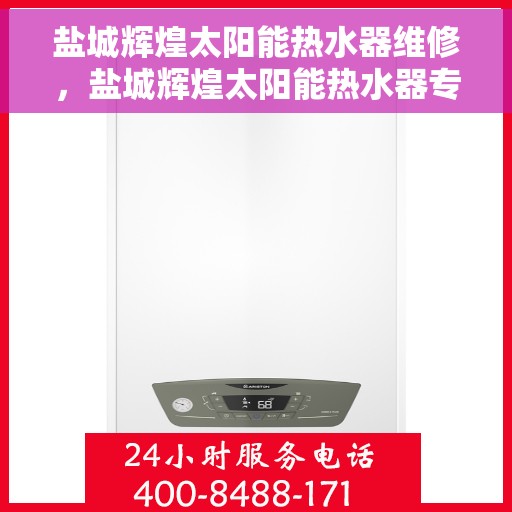 盐城辉煌太阳能热水器维修，盐城辉煌太阳能热水器专业维修服务