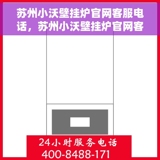 苏州小沃壁挂炉官网客服电话，苏州小沃壁挂炉官网客服热线及售后支持服务指南