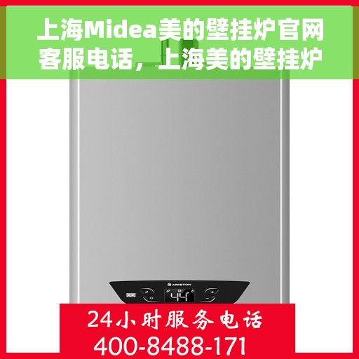 上海Midea美的壁挂炉官网客服电话，上海美的壁挂炉官网客服电话，专业服务团队为您解答疑问