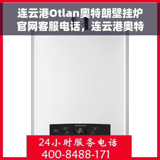 连云港Otlan奥特朗壁挂炉官网客服电话，连云港奥特朗壁挂炉官网客服热线及售后支持服务指南