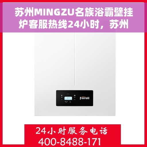 苏州MINGZU名族浴霸壁挂炉客服热线24小时，苏州名族浴霸壁挂炉全天候客服热线，贴心服务随时在线