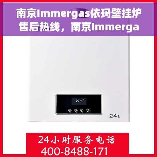 南京Immergas依玛壁挂炉售后热线，南京Immergas依玛壁挂炉售后服务热线及维修指南