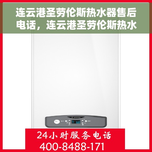 连云港圣劳伦斯热水器售后电话，连云港圣劳伦斯热水器售后服务热线及电话汇总