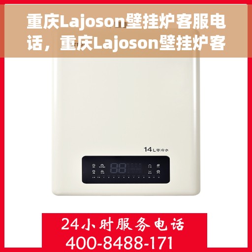 重庆Lajoson壁挂炉客服电话，重庆Lajoson壁挂炉客服热线，专业解答，温暖您的生活