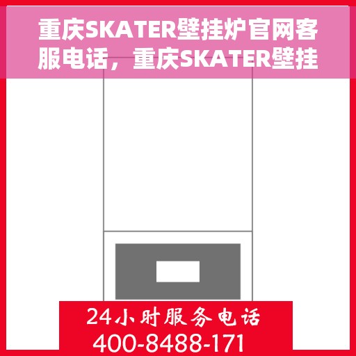重庆SKATER壁挂炉官网客服电话，重庆SKATER壁挂炉官网客服热线电话查询服务