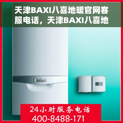 天津BAXI八喜地暖官网客服电话，天津BAXI八喜地暖官方客服热线及售后服务电话