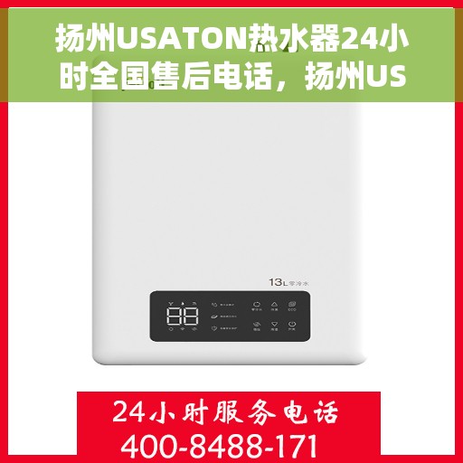 扬州USATON热水器24小时全国售后电话，扬州USATON热水器全天候售后热线，贴心服务随叫随到