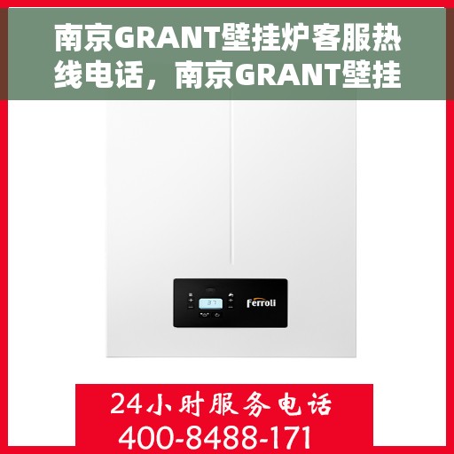 南京GRANT壁挂炉客服热线电话，南京GRANT壁挂炉客服热线，专业支持与解决方案的温暖连线