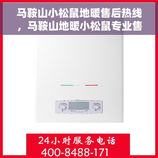 马鞍山小松鼠地暖售后热线，马鞍山地暖小松鼠专业售后热线服务团队