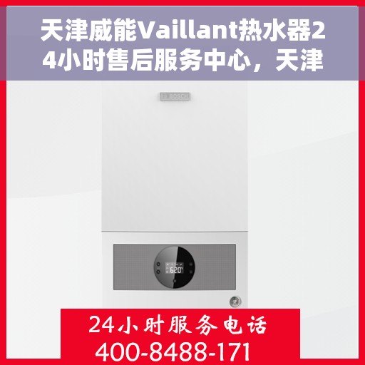 天津威能Vaillant热水器24小时售后服务中心，天津威能Vaillant热水器全天候售后服务中心，专业维修，无忧服务